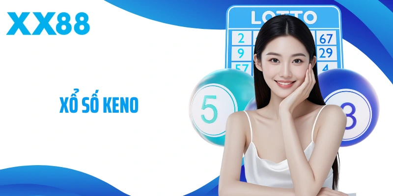 Xổ Số Keno Và Bí Quyết Chơi Hiệu Quả Để Tăng Cơ Hội Trúng Thưởng