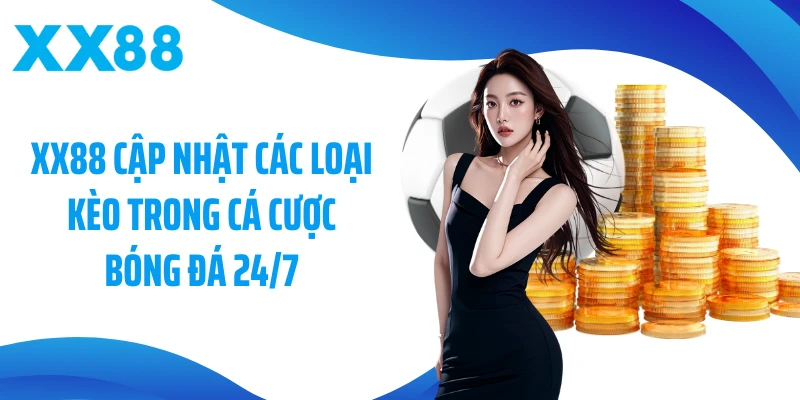 XX88 cập nhật các loại kèo trong cá cược bóng đá 24/7