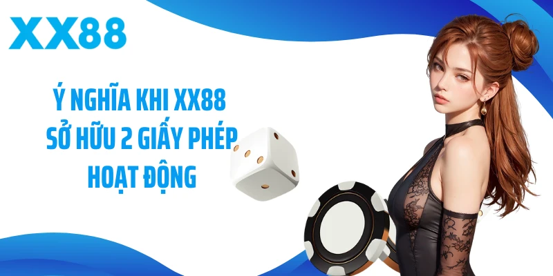 Ý nghĩa khi XX88 sở hữu 2 giấy phép hoạt động