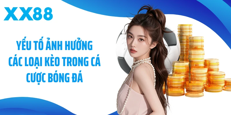 Yếu tố ảnh hưởng các loại kèo trong cá cược bóng đá